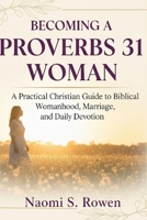 BECOMING A PROVERBS 31 WOMAN: A Practical Christian Guide to Biblical Womanhood, Marriage, and Daily Devotion B0FP2Y2KDT Book Cover