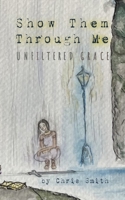 Show Them Through Me: Unfiltered Grace B0GVYBTSWL Book Cover