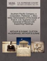 Southern Pacific Company, a Corporation, Petitioner, v. Mary Miller, Administratrix of the Estate of Fred A. U.S. Supreme Court Transcript of Record with Supporting Pleadings 127040119X Book Cover