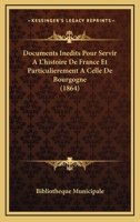 Documents Inedits Pour Servir A L'histoire De France Et Particulierement A Celle De Bourgogne (1864) 1160039798 Book Cover