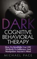 Dark Cognitive Behavioral Therapy: How To Stealthily Use CBT Methods To Influence And Manipulate Anyone’s Mind 1975787129 Book Cover