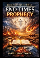 Journey Through the Bible: End Times Prophecy B0HHBZ4MSZ Book Cover