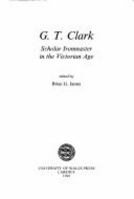 G.T.Clark: Scholar Ironmaster in the Victorian Age 0708315003 Book Cover