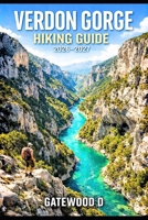VERDON GORGE HIKING GUIDE 2026 – 2027: Trail Routes, Gorge Viewpoints, Maps, Kayaking Options, Safety Tips, Best Seasons, and Packing Lists (Outdoor and Nature Travel Books) B0GMBFWV68 Book Cover