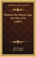 Histoire Du Moyen Age, AD 395-1270 (1895) 1120518237 Book Cover