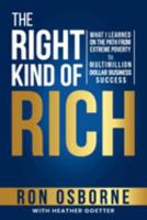 The Right Kind of Rich: What I Learned on the Path From Extreme Poverty to Multimillion Dollar Business Success 1612062709 Book Cover