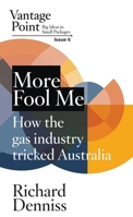 More Fool Me: How the gas industry tricked Australia; Vantage Point 6 1764684311 Book Cover