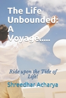 The Life Unbounded: A Voyage.....: Ride upon the Tide of Life! B099TLJPK5 Book Cover