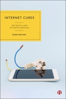 Internet Cures: The Social Lives of Digital Miracles 1529235162 Book Cover