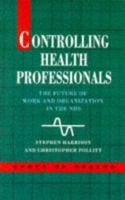 Controlling Health Professionals: The Future of Work and Organization in the National Health Service (State of Health) 0335096433 Book Cover