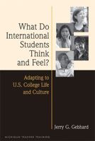 What Do International Students Think and Feel?: Adapting to U.S. College Life and Culture 0472034065 Book Cover