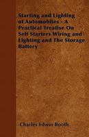 Starting and Lighting of Automobiles: A Practical Treatise on Self Starters, Wiring and Lighting and the Storage Battery. Including Matter Relating to 1141838427 Book Cover