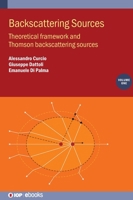 Backscattering Sources, Volume 1: Theoretical Framework and Thomson Back-Scattering Sources 0750359722 Book Cover