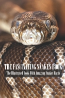 The Fascinating Snakes Book: The Illustrated Book With Amazing Snakes Facts: Encyclopedia Of Snakes B08ZBJR41G Book Cover