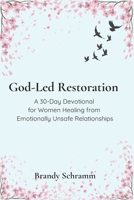 God-Led Restoration: A 30-Day Devotional for Women Healing from Emotionally Unsafe Relationships B0GHNFCWDK Book Cover