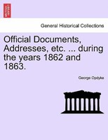 Official Documents, Addresses, etc. ... during the years 1862 and 1863. 1241420033 Book Cover