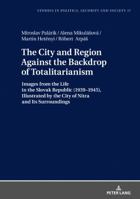 The City and Region Against the Backdrop of Totalitarianism: Images from the Life in the Slovak Republic 3631745818 Book Cover