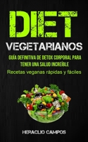 Dieta Vegetarianos: Guía definitiva de detox corporal para tener una salud increíble (Recetas veganas rápidas y fáciles) 1990061184 Book Cover