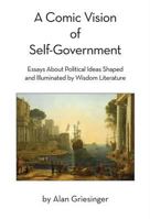 A Comic Vision of Self-Government: Essays about Political Ideas Shaped and Illuminated by Wisdom Literature 1631778153 Book Cover