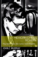 Escola Mexicana de Xadrez: Jogue como Carlos Torre Repetto B084Q7PP8P Book Cover