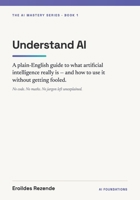 Understand AI: A Plain-English Guide to What Artificial Intelligence Really Is — and How to Use It Without Getting Fooled B0H6MSG1BD Book Cover