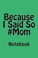 Because I Said So #Mom: Notebook 1979865817 Book Cover