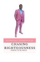 Chasing Righteousness: Daring To Be Great 1082427292 Book Cover