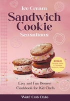 Ice Cream Sandwich Cookie Sensations: Easy and Fun Dessert Cookbook for Kid Chefs 1088182461 Book Cover