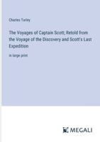 The Voyages of Captain Scott; Retold from the Voyage of the Discovery and Scott's Last Expedition: in large print 3387056745 Book Cover
