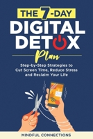 The 7-Day Digital Detox Plan: Step-by-Step Strategies to Cut Screen Time, Reduce Stress, and Reclaim Your Life 1917498969 Book Cover