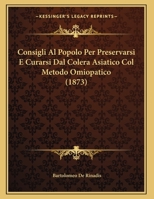 Consigli Al Popolo Per Preservarsi E Curarsi Dal Colera Asiatico Col Metodo Omiopatico 1149608072 Book Cover