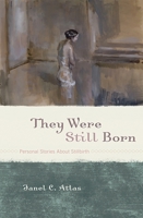 They Were Still Born: Personal Stories about Stillbirth 1442204125 Book Cover