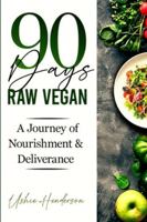 90 Days Raw Vegan: A Journey of Nourishment and Deliverance B0G49K7QCG Book Cover