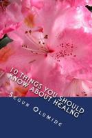 10 Things You Should Know about Healng: Healing Secrets 1511724730 Book Cover