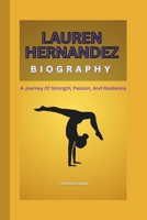 LAUREN HERNANDEZ BIOGRAPHY: A Journey Of Strength, Passion, And Resilience B0DWXT47PX Book Cover