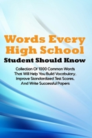 Words Every High School Student Should Know: Collection Of 1000 Common Words That Will Help You Build Vocabulary, Improve Standardized Test Scores, And Write Successful Papers: Vocabulary Words Book B08W7SPLT7 Book Cover