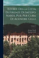 Istorie Della Città Di Firenze Di Iacopo Nardi, Pub. Per Cura Di Agenore Gelli; Volume 2 1018473262 Book Cover