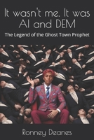 It wasn't me. It was AI and DEM: The Legend of the Ghost Town Prophet B0F8NH1VXL Book Cover