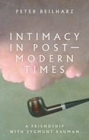 Intimacy in Postmodern Times: A Friendship with Zygmunt Bauman 152613215X Book Cover