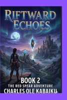 RIFTWARD ECHOES: THE RED SPEAR ADVENTURES B0H693Z4J5 Book Cover