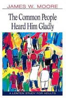 The Common People Heard Him Gladly: A Lenten Study for Adults