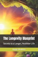 The Longevity Blueprint: Secrets to a Longer, Healthier Life B0CKY7PNL8 Book Cover