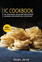 IC Cookbook: 40+ Side dishes, Salad and Pasta recipes designed for Interstitial Cystitis Diet 1664032630 Book Cover