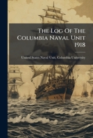 The Log Of The Columbia Naval Unit 1918... 1276297548 Book Cover