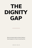 The Dignity Gap: How the global economy performs the protection of workers — and why the workers are still not protected B0GYLL6QGB Book Cover