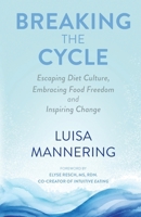 Breaking the Cycle: Escaping Diet Culture, Embracing Food Freedom and Inspiring Change 1916920780 Book Cover