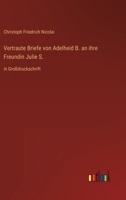 Vertraute Briefe von Adelheid B. an ihre Freundin Julie S.: in Großdruckschrift 3368479628 Book Cover