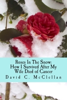 Roses in the Snow: How I Survived after My Wife Died of Cancer : A Diary Through Grief 1722021772 Book Cover