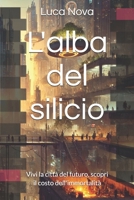 L'alba del silicio: Vivi la città del futuro, scopri il costo dell'immortalità (Italian Edition) B0DPR44NLH Book Cover