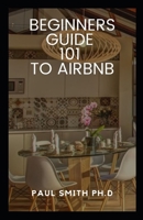 BEGINNERS GUIDE 101 TO AIRBNB: What is it , how does it work and is it safe ? B098RWWMF6 Book Cover